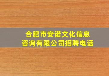 合肥市安诺文化信息咨询有限公司招聘电话