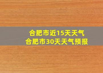 合肥市近15天天气合肥市30天天气预报