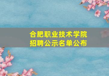 合肥职业技术学院招聘公示名单公布