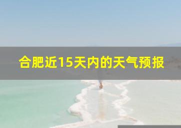 合肥近15天内的天气预报