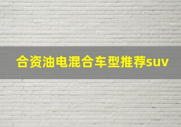 合资油电混合车型推荐suv