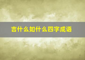 吉什么如什么四字成语