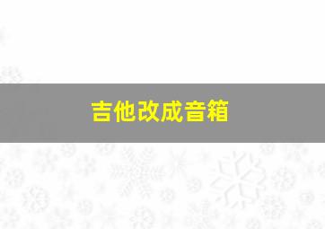 吉他改成音箱