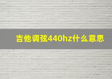 吉他调弦440hz什么意思