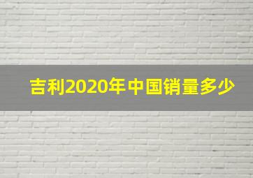 吉利2020年中国销量多少