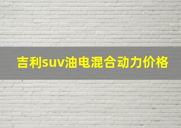 吉利suv油电混合动力价格