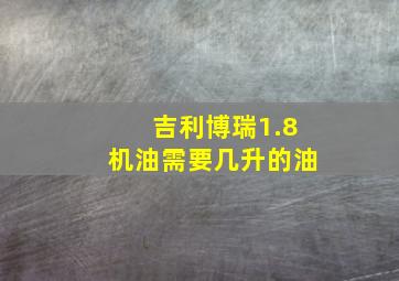 吉利博瑞1.8机油需要几升的油