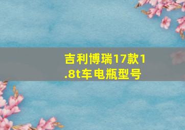 吉利博瑞17款1.8t车电瓶型号