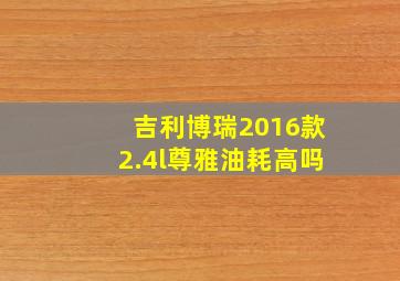 吉利博瑞2016款2.4l尊雅油耗高吗