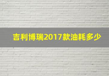 吉利博瑞2017款油耗多少