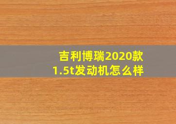 吉利博瑞2020款1.5t发动机怎么样