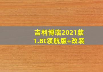 吉利博瑞2021款1.8t领航版+改装