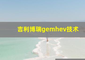 吉利博瑞gemhev技术