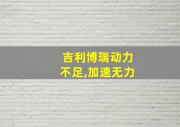 吉利博瑞动力不足,加速无力