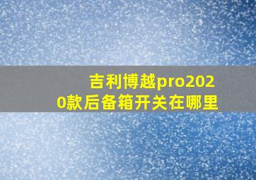 吉利博越pro2020款后备箱开关在哪里