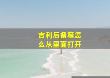 吉利后备箱怎么从里面打开