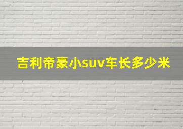 吉利帝豪小suv车长多少米