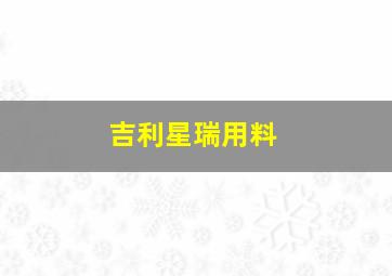 吉利星瑞用料