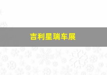 吉利星瑞车展