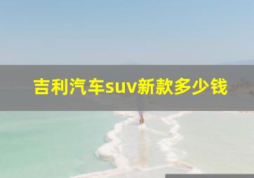 吉利汽车suv新款多少钱