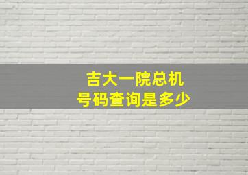 吉大一院总机号码查询是多少