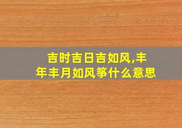 吉时吉日吉如风,丰年丰月如风筝什么意思