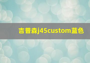 吉普森j45custom蓝色