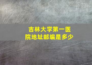 吉林大学第一医院地址邮编是多少