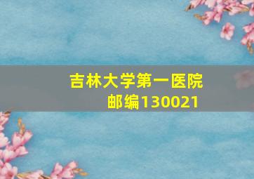 吉林大学第一医院邮编130021