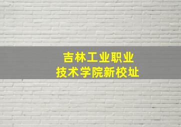 吉林工业职业技术学院新校址