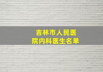 吉林市人民医院内科医生名单