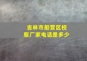 吉林市船营区校服厂家电话是多少