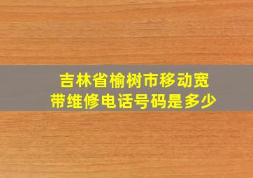 吉林省榆树市移动宽带维修电话号码是多少