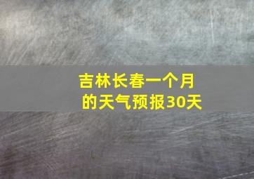 吉林长春一个月的天气预报30天