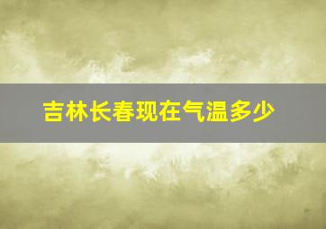 吉林长春现在气温多少