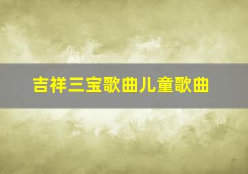 吉祥三宝歌曲儿童歌曲