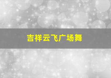 吉祥云飞广场舞