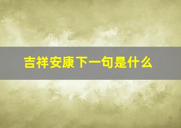 吉祥安康下一句是什么