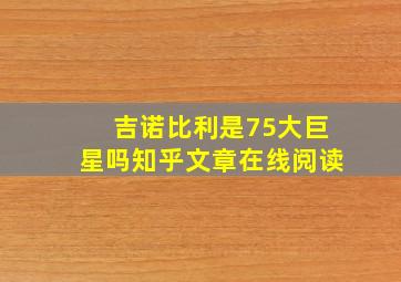 吉诺比利是75大巨星吗知乎文章在线阅读