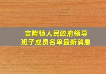 吉隆镇人民政府领导班子成员名单最新消息