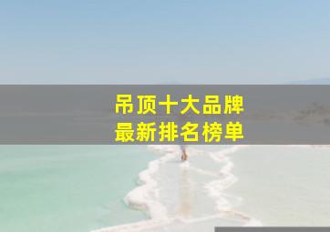 吊顶十大品牌最新排名榜单