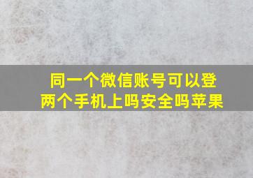 同一个微信账号可以登两个手机上吗安全吗苹果