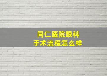 同仁医院眼科手术流程怎么样