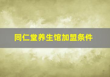 同仁堂养生馆加盟条件