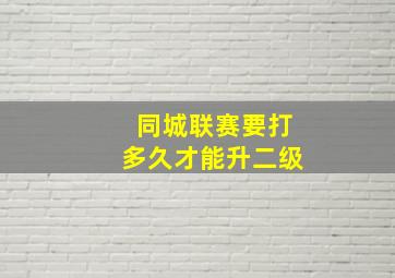 同城联赛要打多久才能升二级