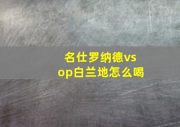 名仕罗纳德vsop白兰地怎么喝