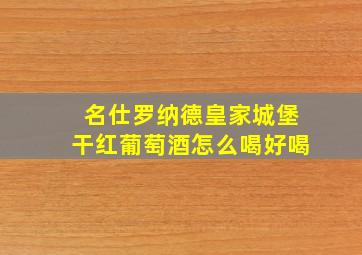 名仕罗纳德皇家城堡干红葡萄酒怎么喝好喝