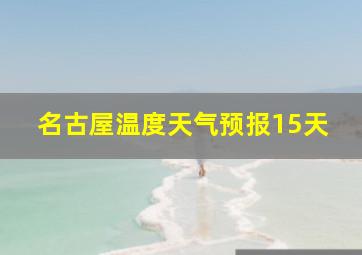 名古屋温度天气预报15天