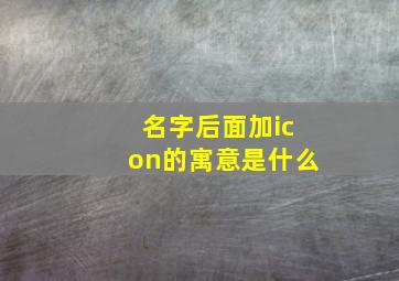 名字后面加icon的寓意是什么