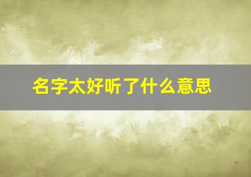 名字太好听了什么意思